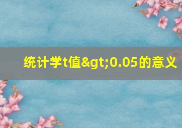 统计学t值>0.05的意义